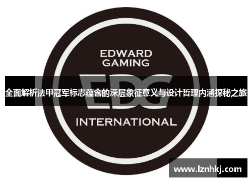 全面解析法甲冠军标志蕴含的深层象征意义与设计哲理内涵探秘之旅