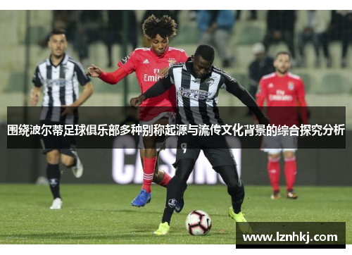 围绕波尔蒂足球俱乐部多种别称起源与流传文化背景的综合探究分析